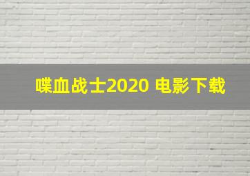 喋血战士2020 电影下载